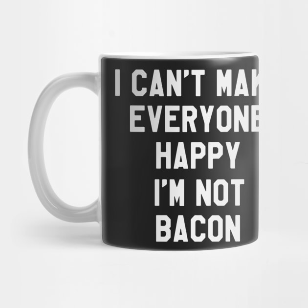 I Can't Make Everyone Happy I'm Not Bacon - Funny Saying Sarcastic by kdpdesigns